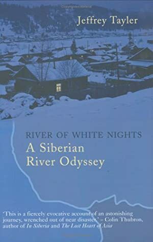 River of White Nights: A Siberian Odyssey by Jeffrey Tayler