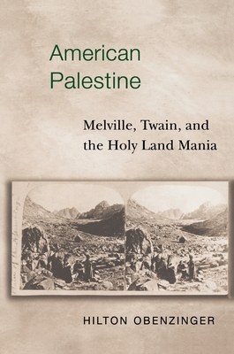 American Palestine: Melville, Twain, and the Holy Land Mania by Hilton Obenzinger