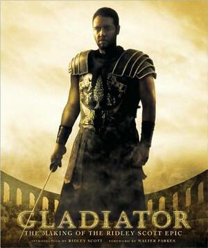 Gladiator: The Making of the Ridley Scott Epic by Walter Parkes, Sharon Black, Ridley Scott