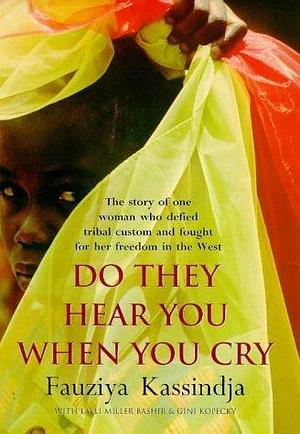 Do they hear you when you cry by Fauziya Kasinga, Layli Miller Bashir, Fauziya Kassindja, Fauziya Kassindja