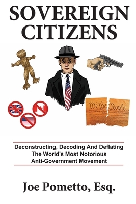 Sovereign Citizens: Deconstructing, Decoding and Deflating the World's Most Notorious Anti-Government Movement by 