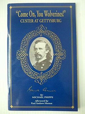 "Come On, You Wolverines!": Custer at Gettysburg by Michael Phipps