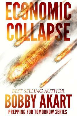 Economic Collapse: Prepping for Tomorrow by Bobby Akart