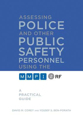 Assessing Police and Other Public Safety Personnel Using the Mmpi-2-RF: A Practical Guide by David M. Corey, Yossef S. Ben-Porath