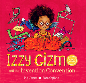 Izzy Gizmo and the Invention Convention by Pip Jones