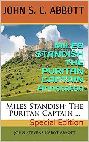 Miles Standish, the Puritan Captain by Pradip Das, John S.C. Abbott, John S.C. Abbott