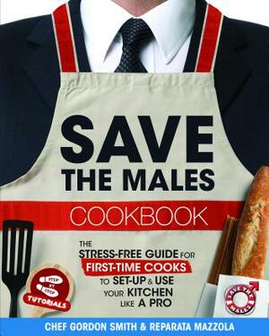 Save the Males Cookbook: The Stress-Free Guide for First-Time Cooks to Set-Up & Use Your Kitchen Like a Pro by Reparata Mazzola, Gordon Smith