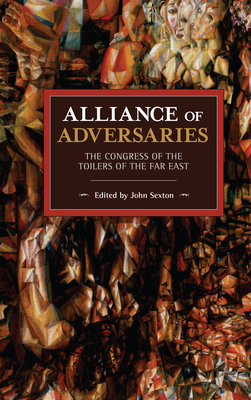 Alliance of Adversaries: The Congress of the Toilers of the Far East by John Sexton