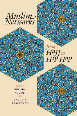 Muslim Networks from Hajj to Hip Hop by Bruce B. Lawrence, Miriam Cooke