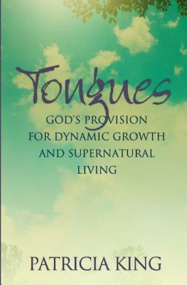 Tongues: God's Provision for Dynamic Growth and Supernatural Living by Patricia King