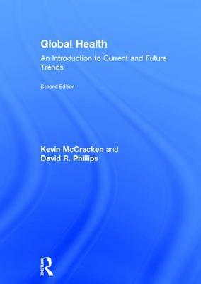 Global Health: An Introduction to Current and Future Trends by David R. Phillips, Kevin McCracken