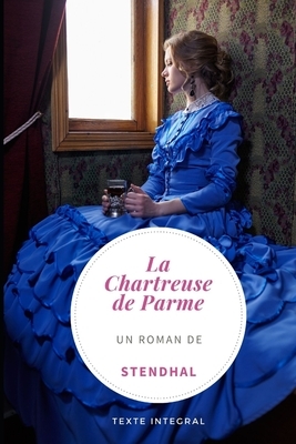 La Chartreuse de Parme: Un roman de Stendhal by Stendhal