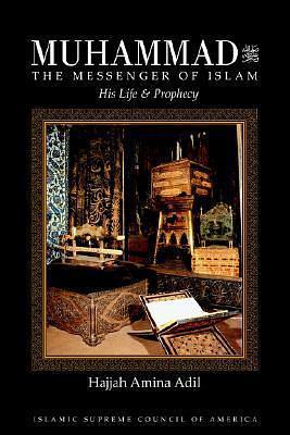 Muhammad ﷺ: The Messenger of Islam - His Life and Prophecy by Muhammad Nazim Adil Al-Haqqani, Amina Adil, Amina Adil, Muhammad Hisham Kabbani