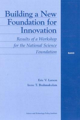 Building a New Foundation for Innovation: Results of a Workshop for the National Science Foundation by Irene T. Brahmakulam, Eric V. Larson