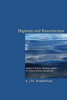 Baptism and Resurrection by A. J. M. Wedderburn