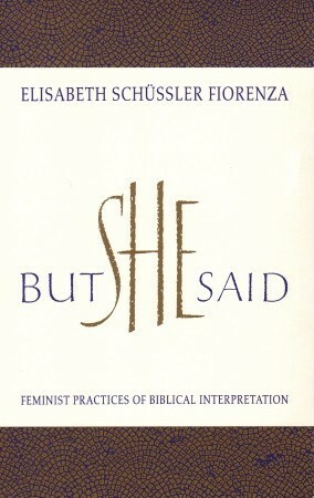But She Said: Feminist Practices of Biblical Interpretation by Elisabeth Schüssler Fiorenza