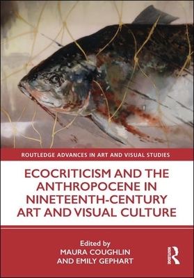 Ecocriticism and the Anthropocene in Nineteenth-Century Art and Visual Culture by 