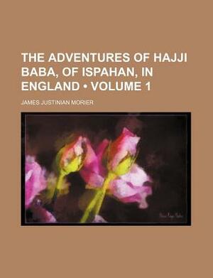 The Adventures of Hajji Baba, of Ispahan, in England (Volume 1) by James Justinian Morier