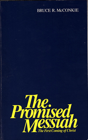 The Promised Messiah: The First Coming of Christ by Bruce R. McConkie