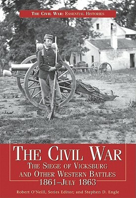 Civil War Siege of Vicksburg & Other Western Battles, 1861-July 1863: The Siege of Vicksburg and Other Western Battles, 1861-July 1863 by Robert O'Neill, Stephen D. Engle