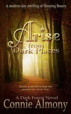 Arise from Dark Places: A Modern-Day Retelling of Sleeping Beauty by Connie Almony