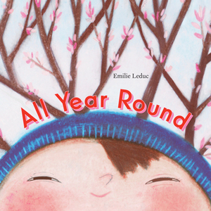 All Year Round by Emilie Leduc, Shelley Tanaka