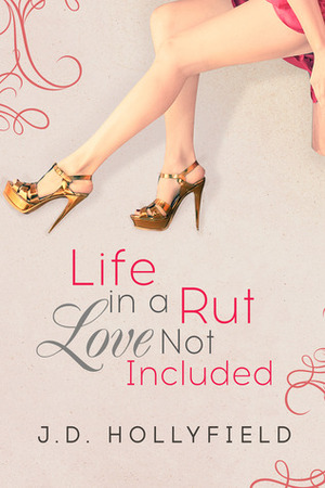 Life in a Rut, Love Not Included by J.D. Hollyfield