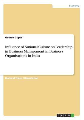 Influence of National Culture on Leadership in Business Management in Business Organisations in India by Gaurav Gupta