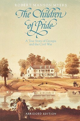 The Children of Pride: Selected letters of the family of the Rev. Dr. Charles Colcock Jones from the years 1860-1868; A New, Abridged Edition by Robert Manson Myers