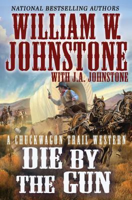 Die by the Gun by J. A. Johnstone, William W. Johnstone