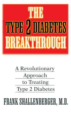 The Type 2 Diabetes Breakthrough: A Revolutionary Approach to Treating Type 2 Diabetes by Frank Shallenberger