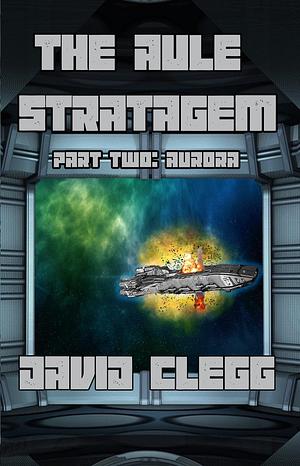 The Aule Stratagem - Part Two - Aurora by David Clegg, David Clegg