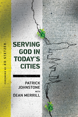 Serving God in Today's Cities: Facing the Challenges of Urbanization by Patrick Johnstone