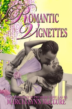 Romantic Vignettes: The Anthology of Premiere Novellas by Marcia Lynn McClure