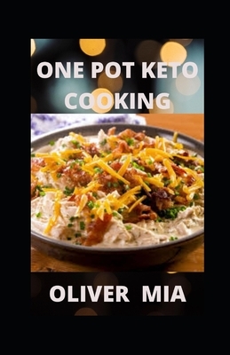 One-Pot Keto Cooking: Delicious Low-Carb Meals To Cook by Oliver Mia