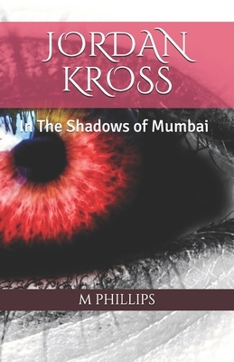 Jordan Kross: In The Shadows of Mumbai by M. Phillips