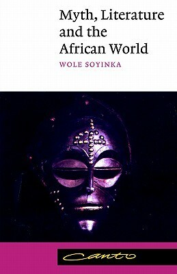 Myth, Literature and the African World by Wole Soyinka