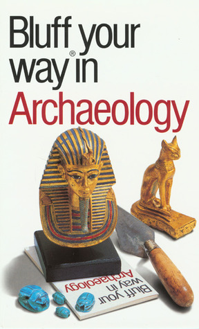 The Bluffer's Guide to Archaeology: Bluff Your Way in Archaeology by Paul G. Bahn