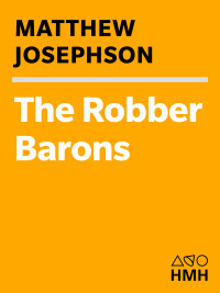 The Robber Barons: The Classic Account of the Influential Capitalists Who Transformed America's Future by Matthew Josephson