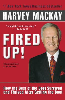 Fired Up!: How the Best of the Best Survived and Thrived After Getting the Boot by Harvey MacKay