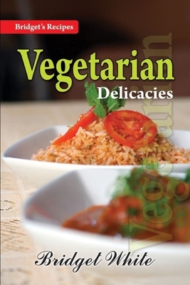 Vegetarian Delicacies by Bridget White