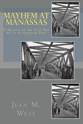 Mayhem at Manassas: A Mystery of the Civil War Set in its Opening Days by Jean M. West