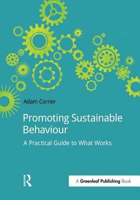 Promoting Sustainable Behaviour: A practical guide to what works by Adam Corner