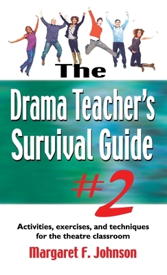 Drama Teacher's Survival Guide #2: Activities, Exercises, and Techniques for the Theatre Classroom by Margaret Johnson