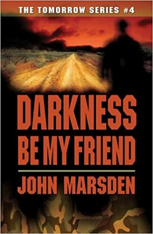 Darkness, Be My Friend by John Marsden