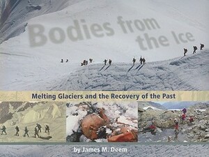 Bodies from the Ice: Melting Glaciers and the Recovery of the Past by James M. Deem