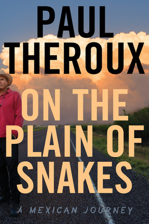 On the Plain of Snakes: A Mexican Journey by Paul Theroux