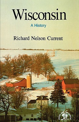 Wisconsin: A History by Richard Nelson Current