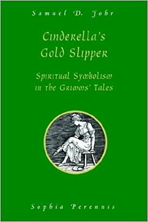 Cinderella's Gold Slipper: Spiritual Symbolism in the Grimms' Tales by Samuel Denis Fohr
