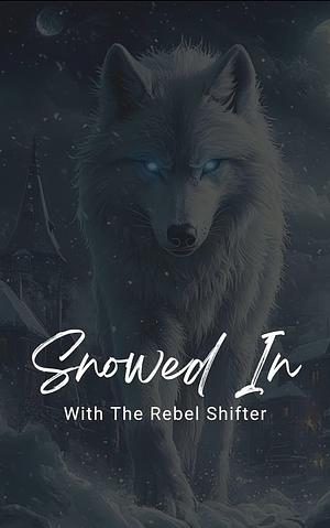 Snowed In With The Rebel Shifter by Tessa Stone